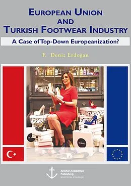 E-Book (pdf) European Union and Turkish Footwear Industry: A Case of Top-Down Europeanization? von Firdevs Deniz Erdogan
