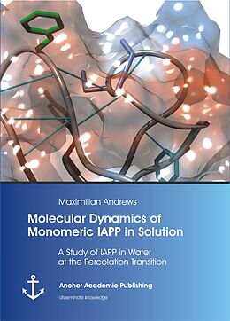 eBook (pdf) Molecular Dynamics of Monomeric IAPP in Solution: A Study of IAPP in Water at the Percolation Transition de Maximilian Andrews
