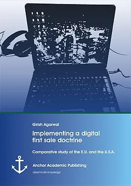 E-Book (pdf) Implementing a digital first sale doctrine: Comparative study of the E.U. and the U.S.A. von Girish Agarwal