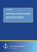 PDF Arab Spring in Berlin and Paris: German and French Foreign Policy Between Continuity and Change von Nurettin Yigit