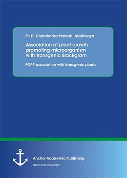 E-Book (pdf) Association of plant growth promoting microorganism with transgenic Blackgram. PGPR association with transgenic plants von Chandrama Prakash Upadhyaya