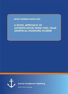 PDF A NOVEL APPROACH OF AUTHENTICATION USING PIXEL VALUE GRAPHICAL PASSWORD SCHEME von Mohd Shukran Mohd Afizi