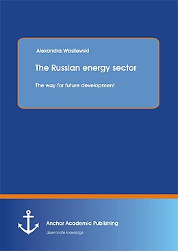 E-Book (pdf) The Russian energy sector: The way for future development von Alexandra Wasilewski