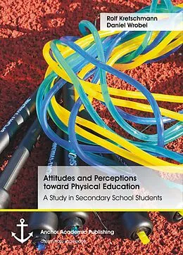 E-Book (pdf) Attitudes and Perceptions toward Physical Education: A Study in Secondary School Students von Rolf Kretschmann, Daniel Wrobel