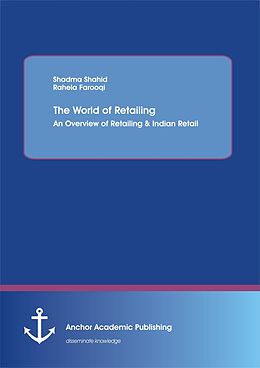 eBook (pdf) The World of Retailing: An Overview of Retailing & Indian Retail de Shadma Shahid, Rahela Farooqi