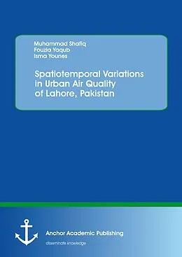 E-Book (pdf) Spatiotemporal Variations in Urban Air Quality of Lahore, Pakistan von Muhammad Shafiq, Fouzia Yaqub, Isma Younes