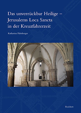 Fester Einband Das unverrückbar Heilige  Jerusalems Loca Sancta in der Kreuzfahrerzeit von Katharina Palmberger