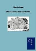 Kartonierter Einband Die Baukunst der Germanen von Albrecht Haupt