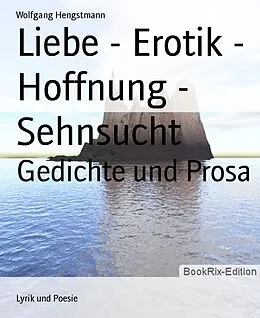 E-Book (epub) Liebe - Erotik - Hoffnung - Sehnsucht von Wolfgang Hengstmann