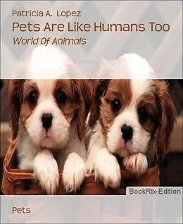 E-Book (epub) Pets Are Like Humans Too von Patricia A. Lopez