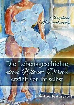 E-Book (epub) Die Lebensgeschichte einer Wiener Dirne, erzählt von ihr selbst (illustrierte Ausgabe) von Josephine Mutzenbacher