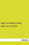 Kartonierter Einband Mein Feld - die Welt von Hugo von Waldeyer-Hartz