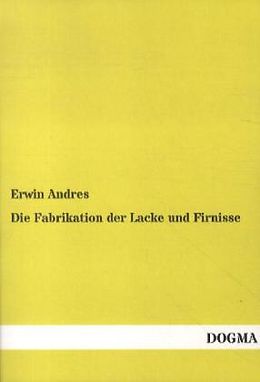 Kartonierter Einband Die Fabrikation der Lacke und Firnisse von Erwin Andres