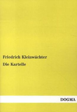 Kartonierter Einband Die Kartelle von Friedrich Kleinwächter