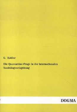 Kartonierter Einband Die Quarantäne-Frage in der internationalen Sanitätsgesetzgebung von G. Kobler