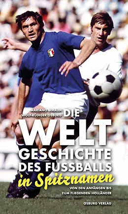E-Book (epub) Die Weltgeschichte des Fußballs in Spitznamen von Mariano Beraldi, Wolf-Rüdiger Osburg