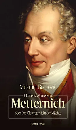 E-Book (pdf) Clemens Wenzel von Metternich oder Das Gleichgewicht der Mächte von Muamer Becirovic