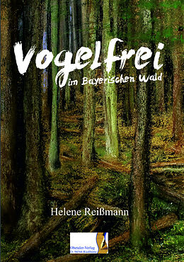 Kartonierter Einband Vogelfrei im Bayerischen Wald von Helene Reißmann