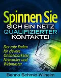 E-Book (epub) Spinnen Sie sich ein Netz qualifizierter Kontakte von Benno Schmid-Wilhelm