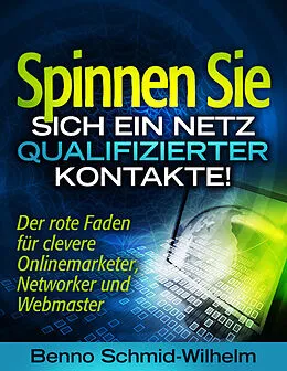 E-Book (epub) Spinnen Sie sich ein Netz qualifizierter Kontakte von Benno Schmid-Wilhelm