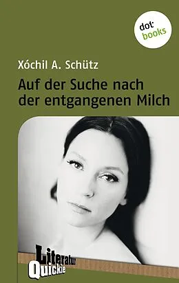 E-Book (epub) Auf der Suche nach der entgangenen Milch - Literatur Quickie von Xóchil A. Schütz