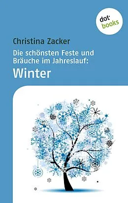 E-Book (epub) Die schönsten Feste und Bräuche im Jahreslauf - Band 4: Winter von Christina Zacker