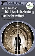 E-Book (epub) Krimi-Klassiker - Band 10: ... trägt Anstaltskleidung und ist bewaffnet von Irene Rodrian