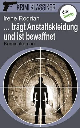 E-Book (epub) Krimi-Klassiker - Band 10: ... trägt Anstaltskleidung und ist bewaffnet von Irene Rodrian