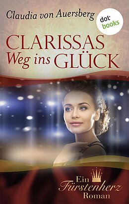 E-Book (epub) Clarissas Weg ins Glück - Ein Fürstenherz-Roman von Claudia von Auersberg