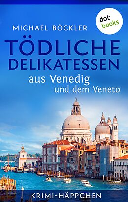E-Book (epub) Krimi-Häppchen - Band 3: Tödliche Delikatessen aus Venedig und dem Veneto von Michael Böckler