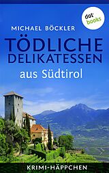 E-Book (epub) Krimi-Häppchen - Band 2: Tödliche Delikatessen aus Südtirol von Michael Böckler