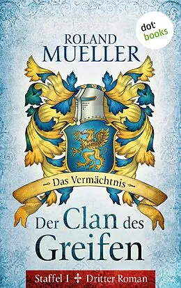 E-Book (epub) Der Clan des Greifen - Staffel I. Dritter Roman: Das Vermächtnis von Roland Mueller