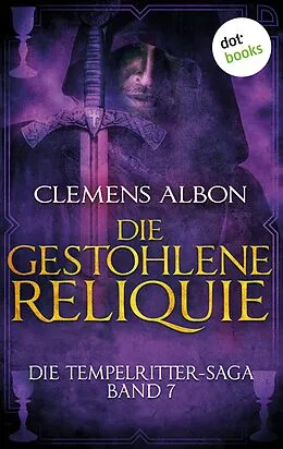 E-Book (epub) Die Tempelritter-Saga - Band 7: Die gestohlene Reliquie von Clemens Albon