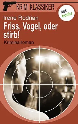 E-Book (epub) Krimi-Klassiker - Band 18: Friss, Vogel, oder stirb von Irene Rodrian