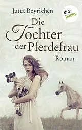 E-Book (epub) Die Tochter der Pferdefrau von Jutta Beyrichen
