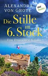 E-Book (epub) Die Stille im 6. Stock: Ein Provence-Krimi - Band 4 von Alexandra von Grote