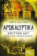 E-Book (epub) Apokalyptika - Dritter Akt: König der Verwachsenen von Tom K. Williams