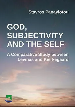 E-Book (pdf) God, Subjectivity and the Self: A Comparative Study between Levinas and Kierkegaard von Stavros Panayiotu