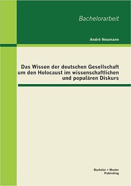 Kartonierter Einband Das Wissen der deutschen Gesellschaft um den Holocaust im wissenschaftlichen und populären Diskurs von André Neumann