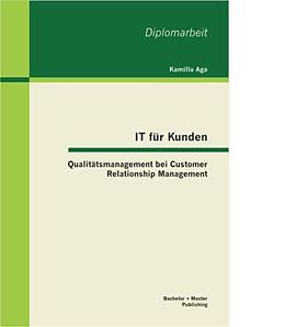 Kartonierter Einband IT für Kunden: Qualitätsmanagement bei Customer Relationship Management von Aga Kamilla