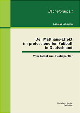 Kartonierter Einband Der Matthäus-Effekt im professionellen Fußball in Deutschland: Vom Talent zum Profisportler von Andreas Lehmann