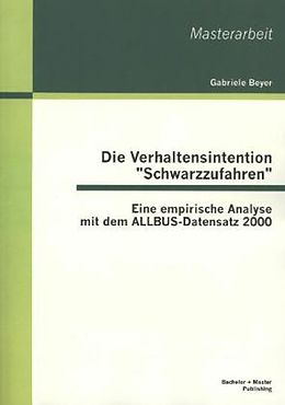Kartonierter Einband Die Verhaltensintention "Schwarzzufahren": Eine empirische Analyse mit dem ALLBUS-Datensatz 2000 von Gabriele Beyer