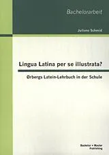 Kartonierter Einband Lingua Latina per se illustrata? Ørbergs Latein-Lehrbuch in der Schule von Juliane Schmid