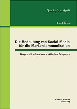 Kartonierter Einband Die Bedeutung von Social Media für die Markenkommunikation: Dargestellt anhand von praktischen Beispielen von David Busse