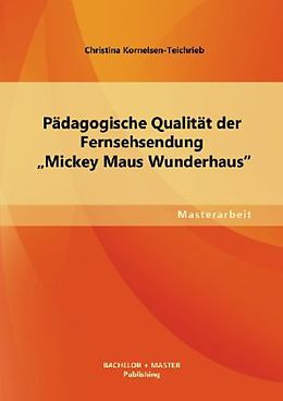 Kartonierter Einband Pädagogische Qualität der Fernsehsendung  Mickey Maus Wunderhaus  von Christina Kornelsen-Teichrieb