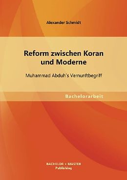 Kartonierter Einband Reform zwischen Koran und Moderne: Muhammad Abduh`s Vernunftbegriff von Alexander Schmidt