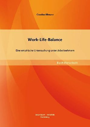 Work-Life-Balance: Eine empirische Untersuchung unter Arbeitnehmern