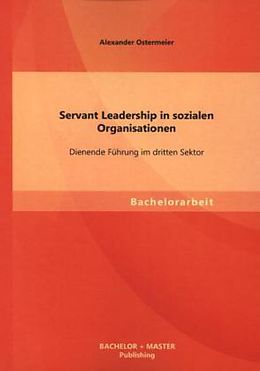 Kartonierter Einband Servant Leadership in sozialen Organisationen: Dienende Führung im dritten Sektor von Alexander Ostermeier
