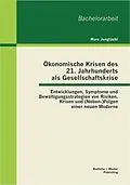 E-Book (pdf) Ökonomische Krisen des 21. Jahrhunderts als Gesellschaftskrise: Entwicklungen, Symptome und Bewältigungsstrategien von Risiken, Krisen und (Neben-)Folgen einer neuen Moderne von Marc Jungtäubl