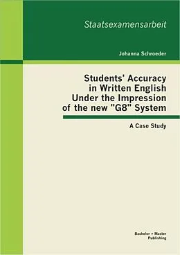 E-Book (pdf) Students' Accuracy in Written English Under the Impression of the new "G8" System: A Case Study von Johanna Schroeder